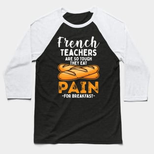 French Teachers Are So Tough They Eat Pain For Breakfast Baseball T-Shirt